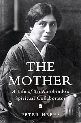 Indian Lives Series Book 4 The Mother A Life Of Sri Aurobindos Spiritual Collaborator