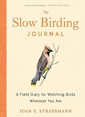 The Slow Birding Journal A Field Diary For Watching Birds Wherever You Are