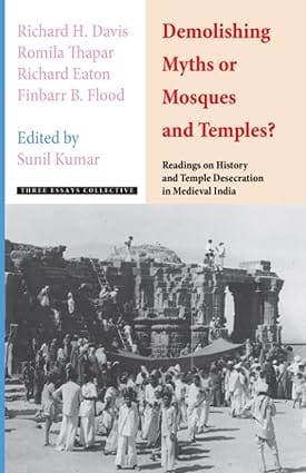 Demolishing Myths Or Mosques And Temples? Readings On History And Temple Desecration In Medieval India