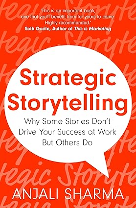 Strategic Storytelling Why Some Stories Drive Your Success At Work But Others Dont