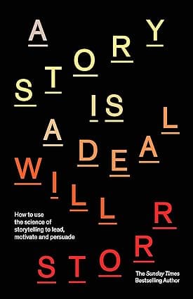 A Story Is A Deal How To Use The Science Of Storytelling To Lead, Motivate And Persuade