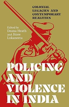 Policing And Violence In India Colonial Legacies And Contemporary Realities