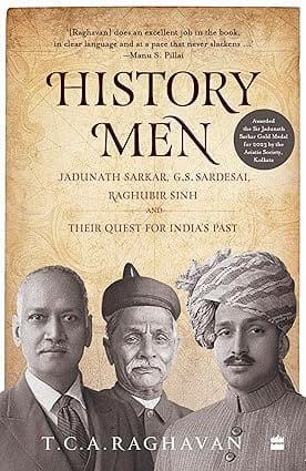 History Men Jadunath Sarkar, G.s. Sardesai, Raghubir Sinh And Their Quest For Indias Past