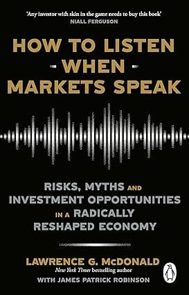 How To Listen When Markets Speak Risks, Myths And Investment Opportunities In A Radically Reshaped Economy