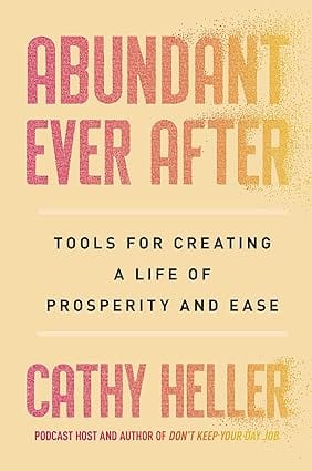 Abundant Ever After Tools For Creating A Life Of Prosperity And Ease