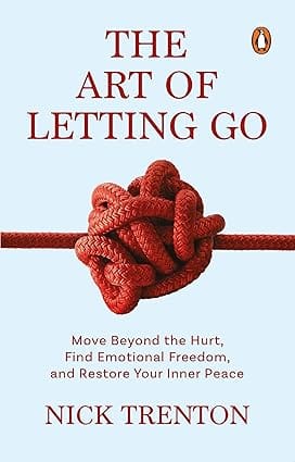 The Art Of Letting Go Move Beyond The Hurt, Find Emotional Freedom And Restore Your Inner Peace