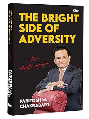 The Bright Side Of Adversity An Autobiography Of Paritosh M. Chakrabarti