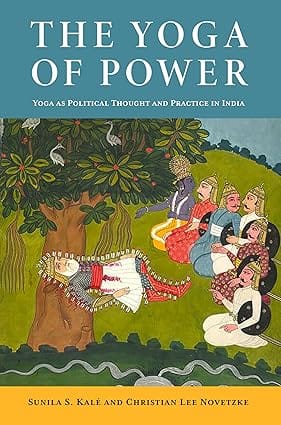 The Yoga Of Power Yoga As Political Thought And Practice In India