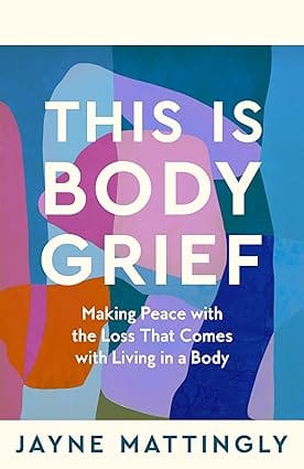 This Is Body Grief Making Peace With The Loss That Comes With Living In A Body