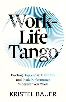 Work-life Tango Finding Happiness, Harmony And Peak Performance Wherever You Work