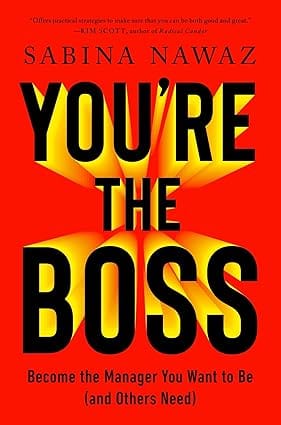 You Are The Boss Become The Manager You Want To Be (and Others Need)