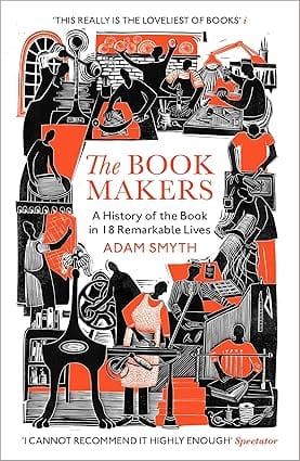 The Book-makers A History Of The Book In 18 Remarkable Lives