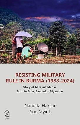 Resisting Military Rule In Burma (1988-2024) Story Of Mizzima Media Born In Exile, Banned In Myanmar