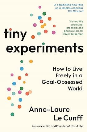 Tiny Experiments Embrace Uncertainty, Commit To Curiosity, And Build A Life Of Discovery