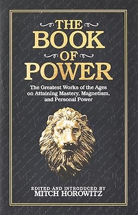 The Book Of Power The Greatest Works Of The Ages On Attaining Mastery, Magnetism, And Personal Power