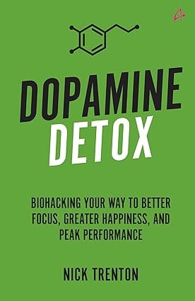 Dopamine Detox Biohacking Your Way To Better Focus, Greater Happiness, And Peak Performance